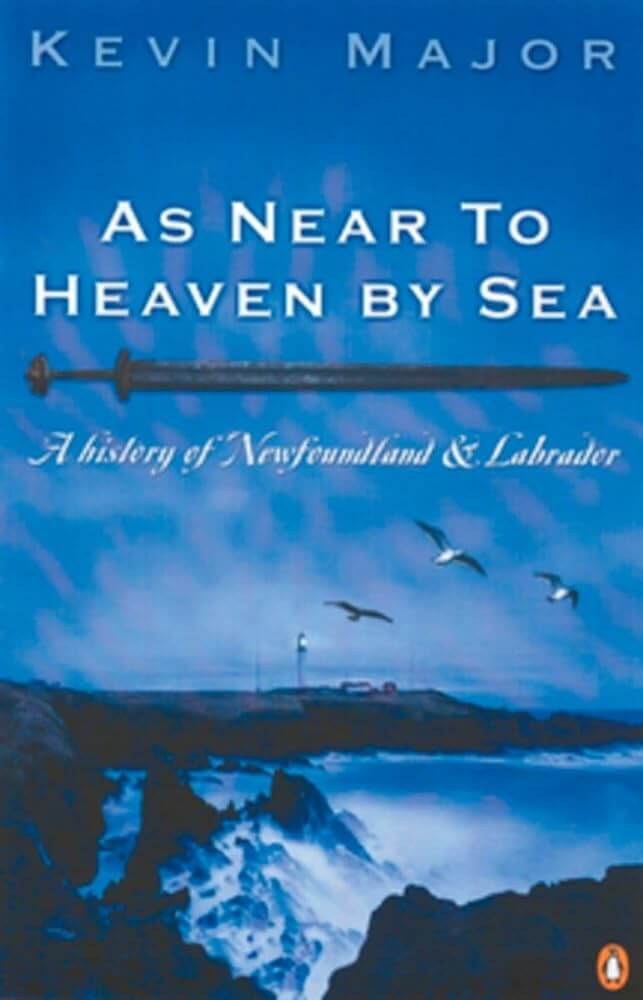 As Near to Heaven by Sea : A History of Newfoundland and Labrador