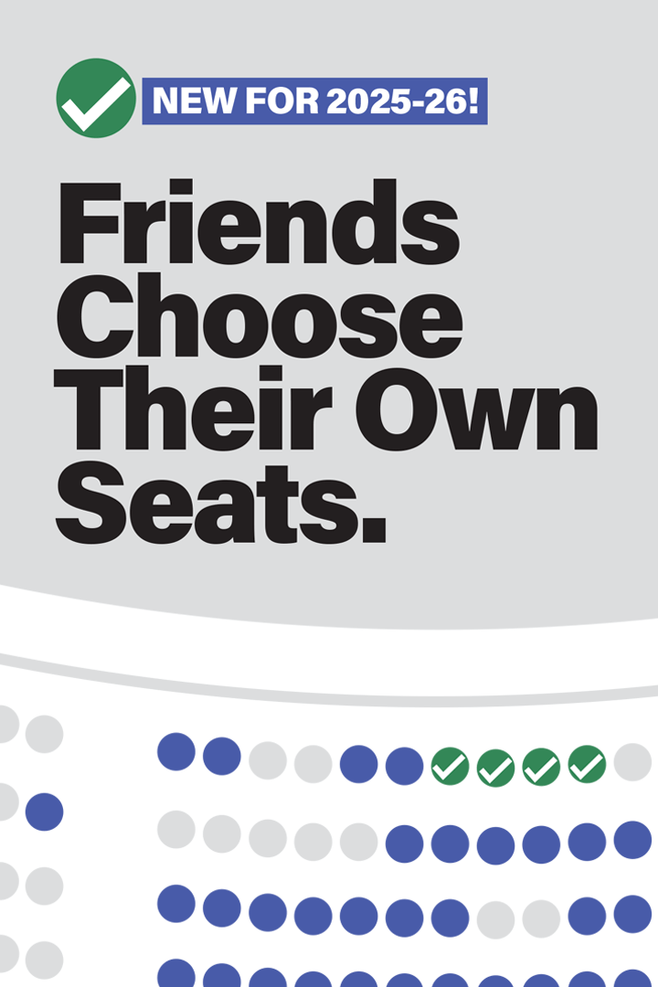 New for 2025-26! Friends Choose Their Own Seats